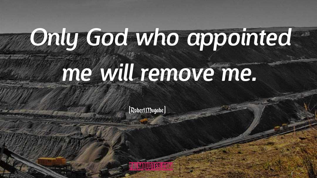 Robert Mugabe Quotes: Only God who appointed me