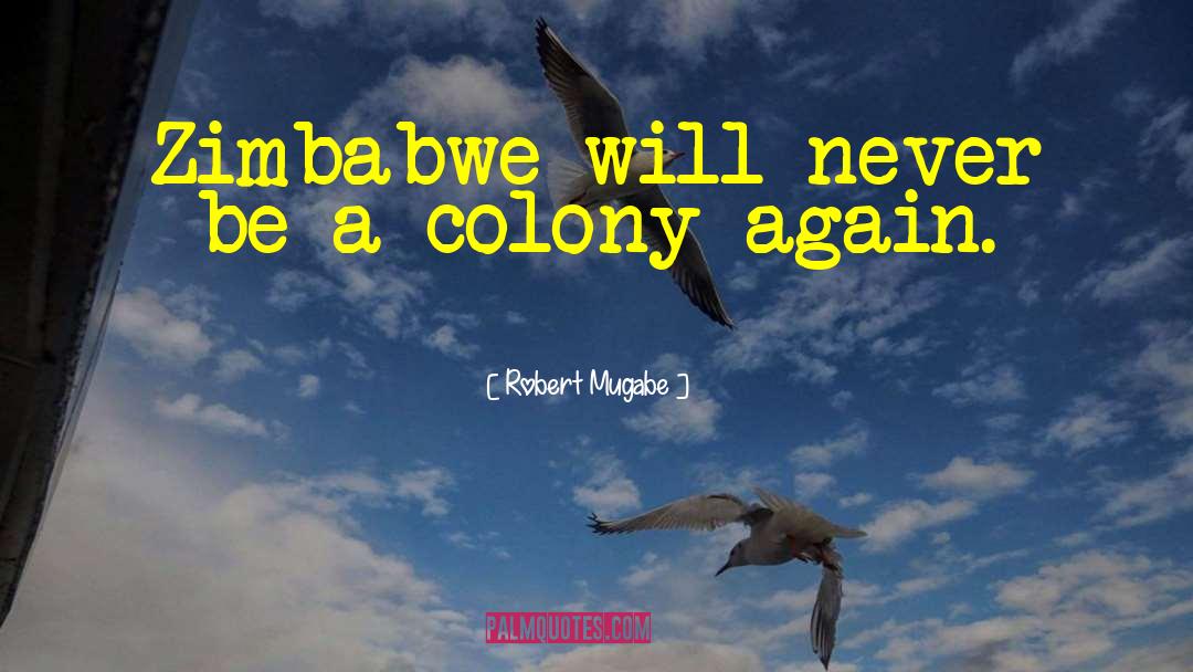 Robert Mugabe Quotes: Zimbabwe will never be a