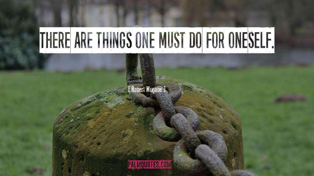 Robert Mugabe Quotes: There are things one must