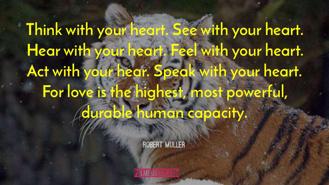 Robert Muller Quotes: Think with your heart. See