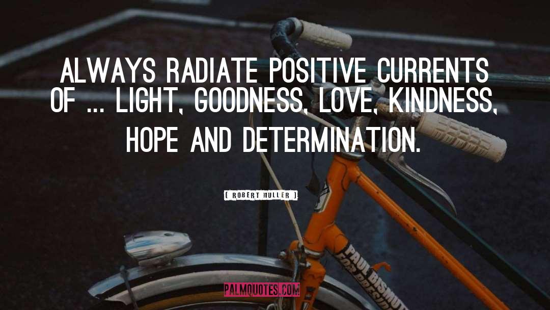 Robert Muller Quotes: Always radiate positive currents of