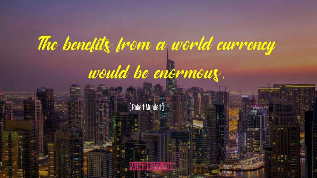 Robert Mundell Quotes: The benefits from a world