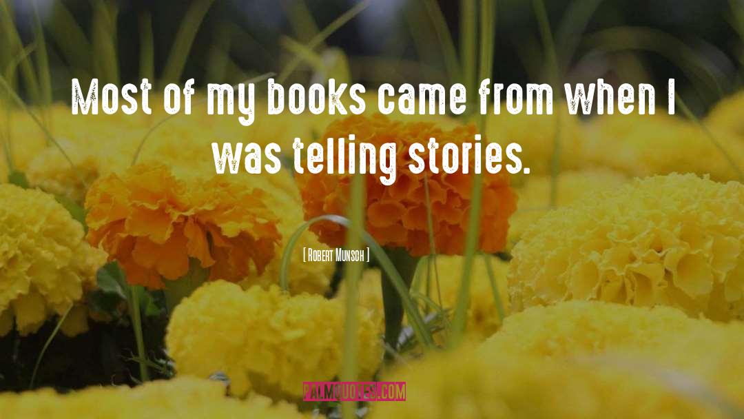 Robert Munsch Quotes: Most of my books came