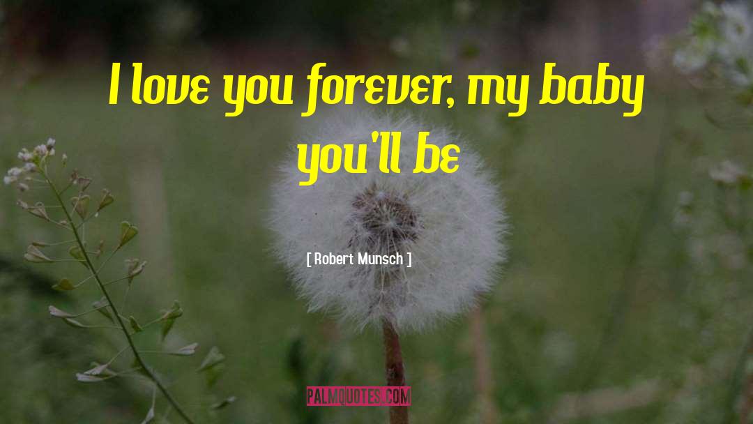 Robert Munsch Quotes: I love you forever, my