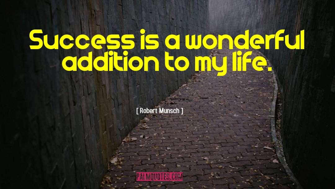 Robert Munsch Quotes: Success is a wonderful addition