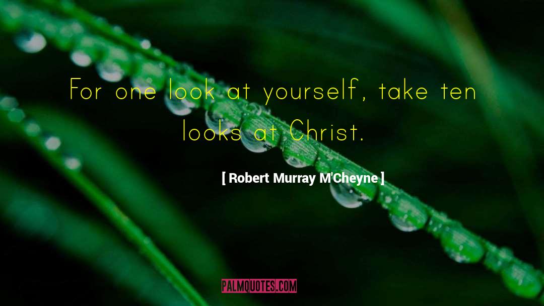 Robert Murray M'Cheyne Quotes: For one look at yourself,