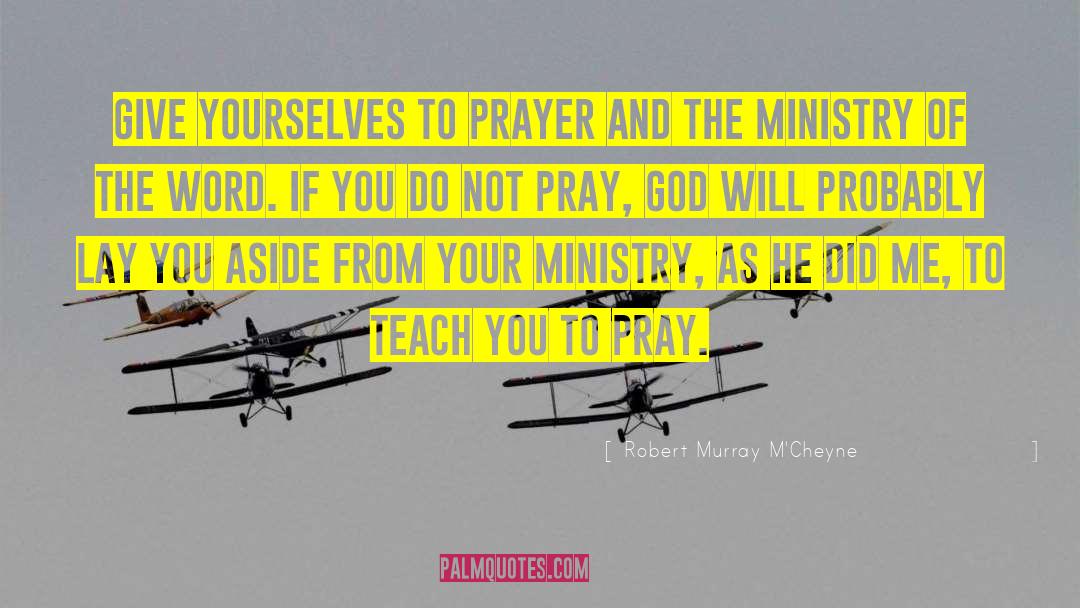 Robert Murray M'Cheyne Quotes: Give yourselves to prayer and