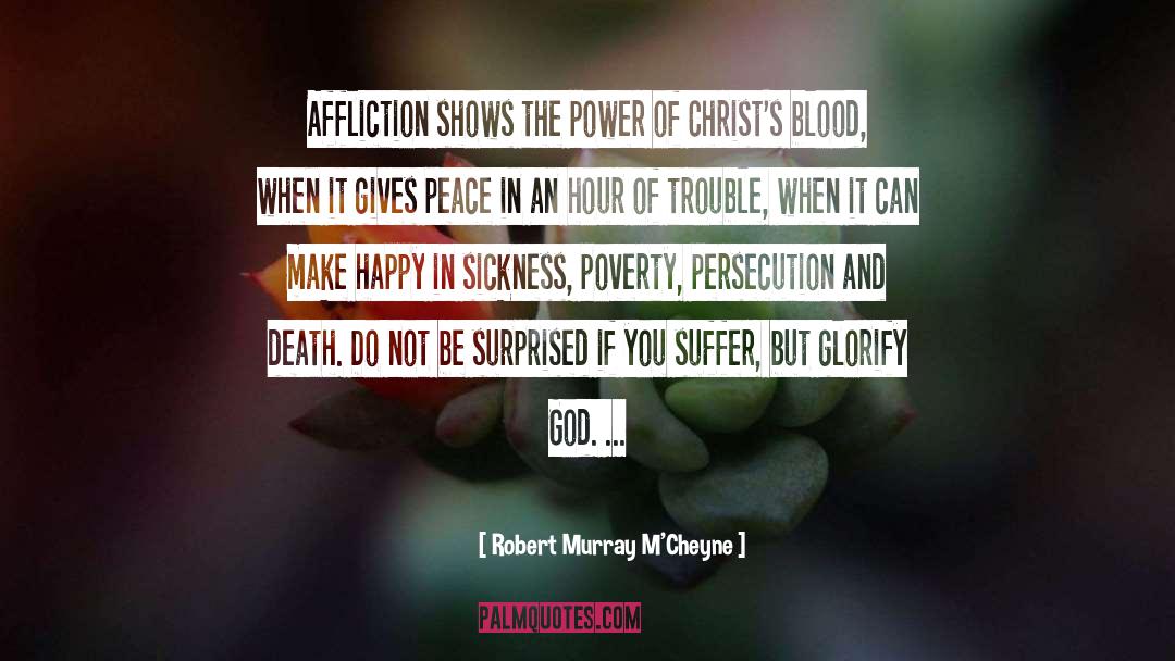 Robert Murray M'Cheyne Quotes: Affliction shows the power of
