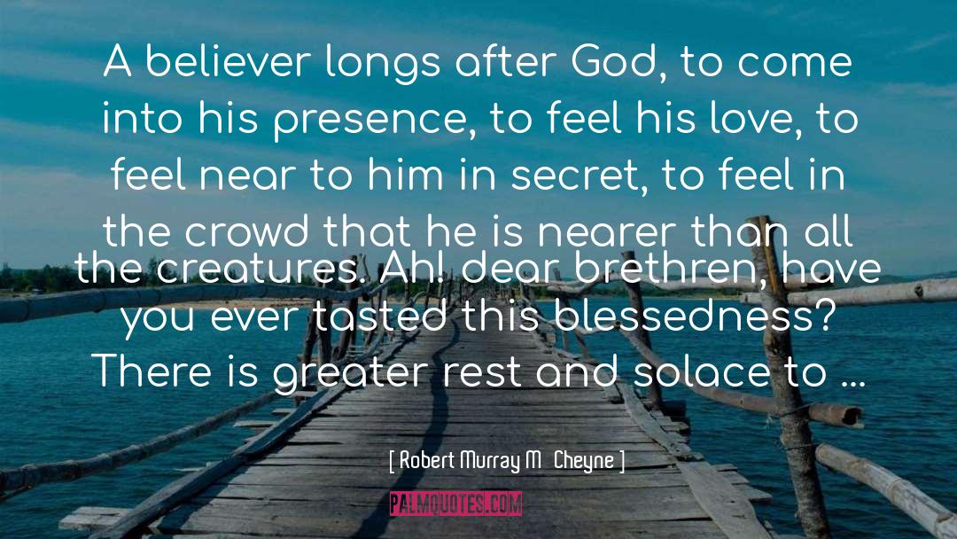 Robert Murray M'Cheyne Quotes: A believer longs after God,