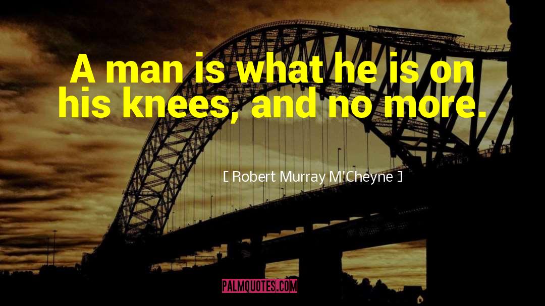 Robert Murray M'Cheyne Quotes: A man is what he
