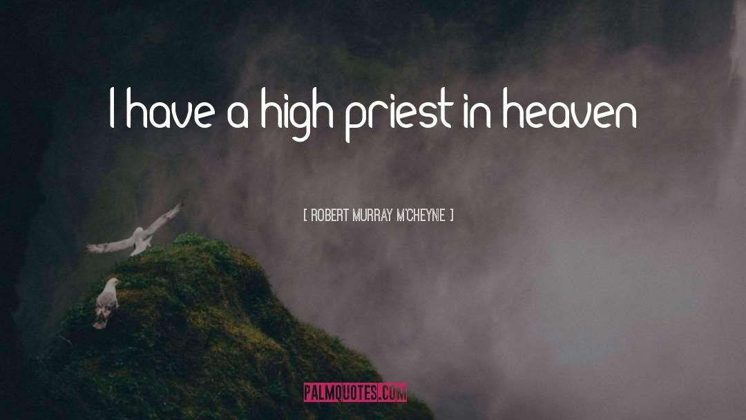 Robert Murray M'Cheyne Quotes: I have a high priest