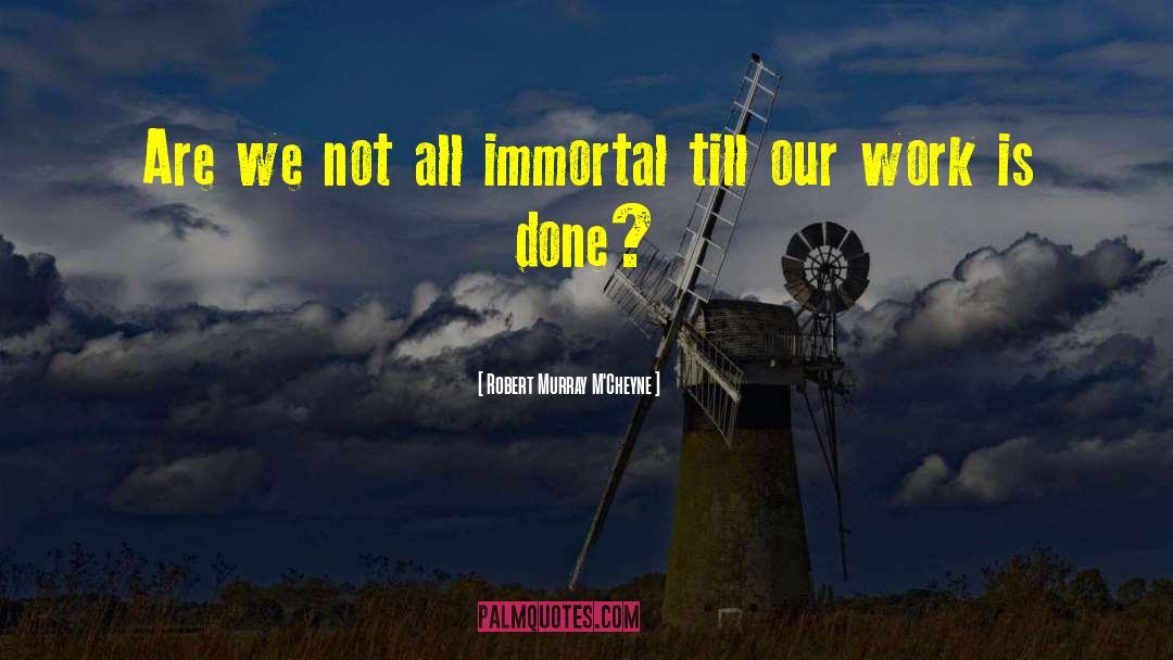 Robert Murray M'Cheyne Quotes: Are we not all immortal
