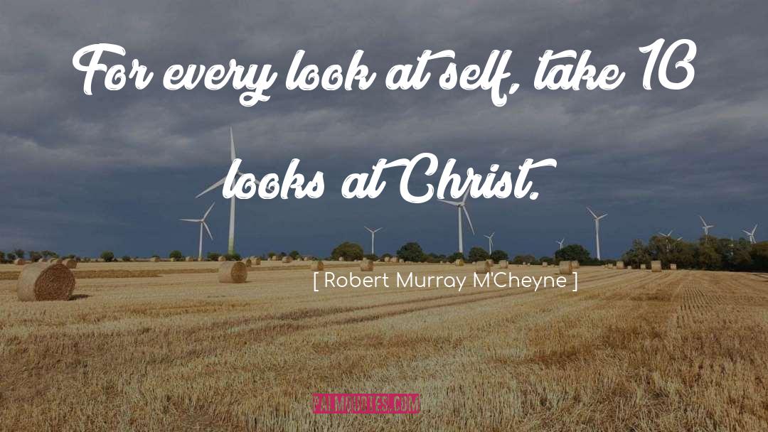 Robert Murray M'Cheyne Quotes: For every look at self,