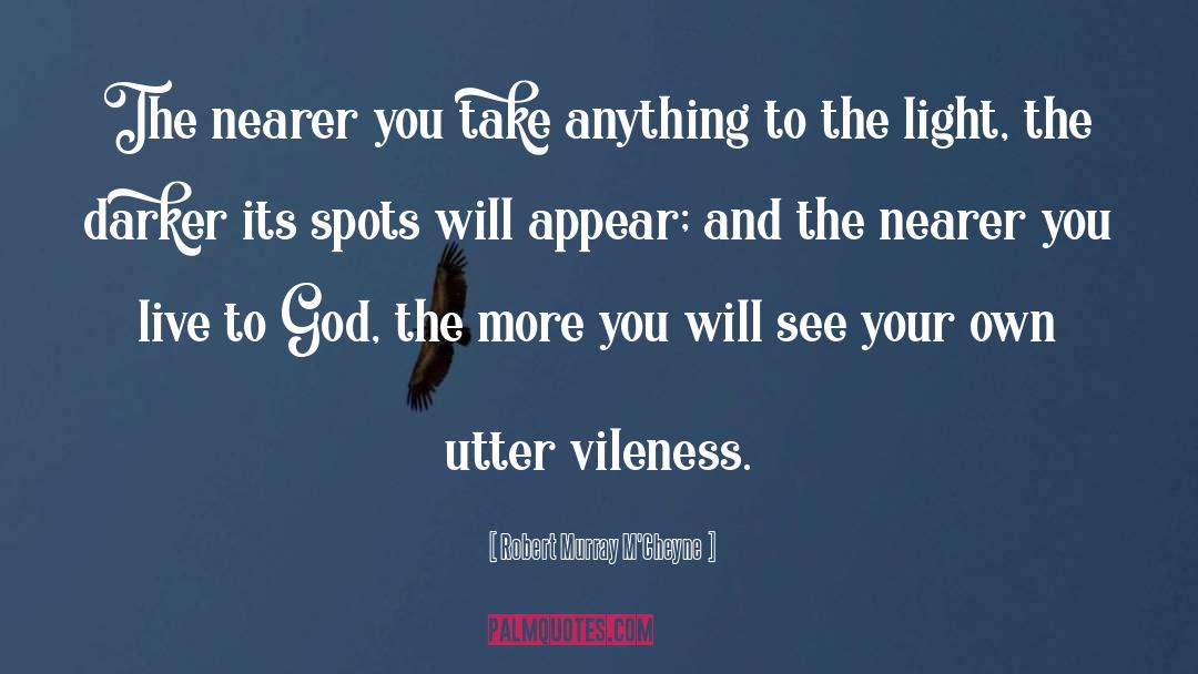 Robert Murray M'Cheyne Quotes: The nearer you take anything