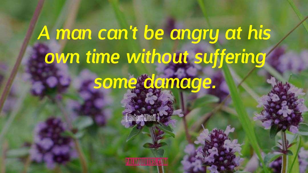 Robert Musil Quotes: A man can't be angry