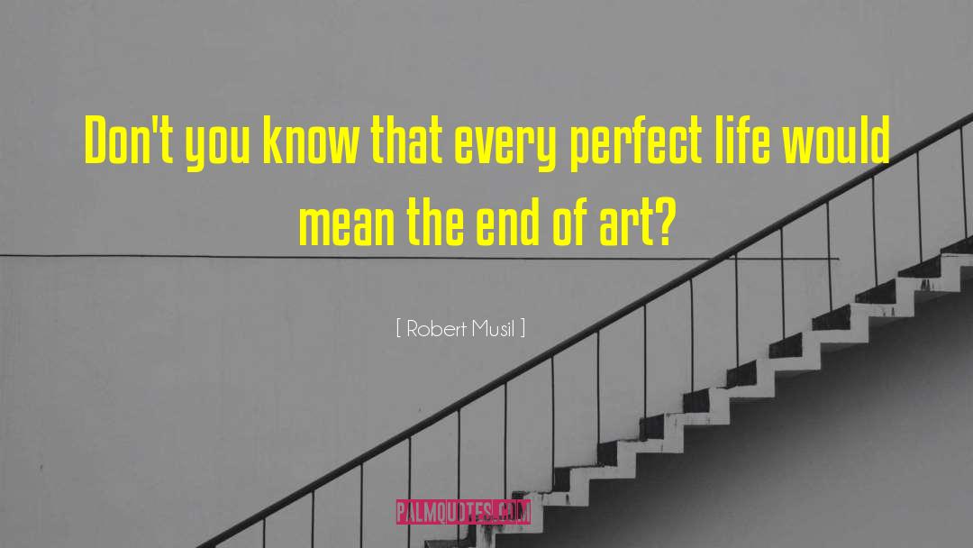 Robert Musil Quotes: Don't you know that every