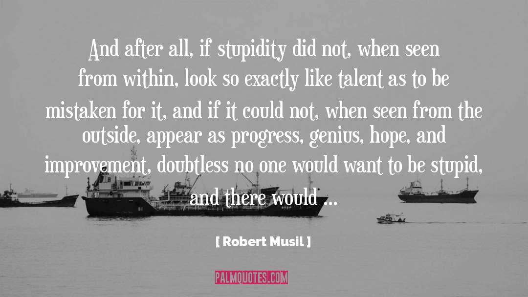 Robert Musil Quotes: And after all, if stupidity