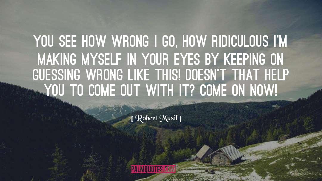 Robert Musil Quotes: You see how wrong I