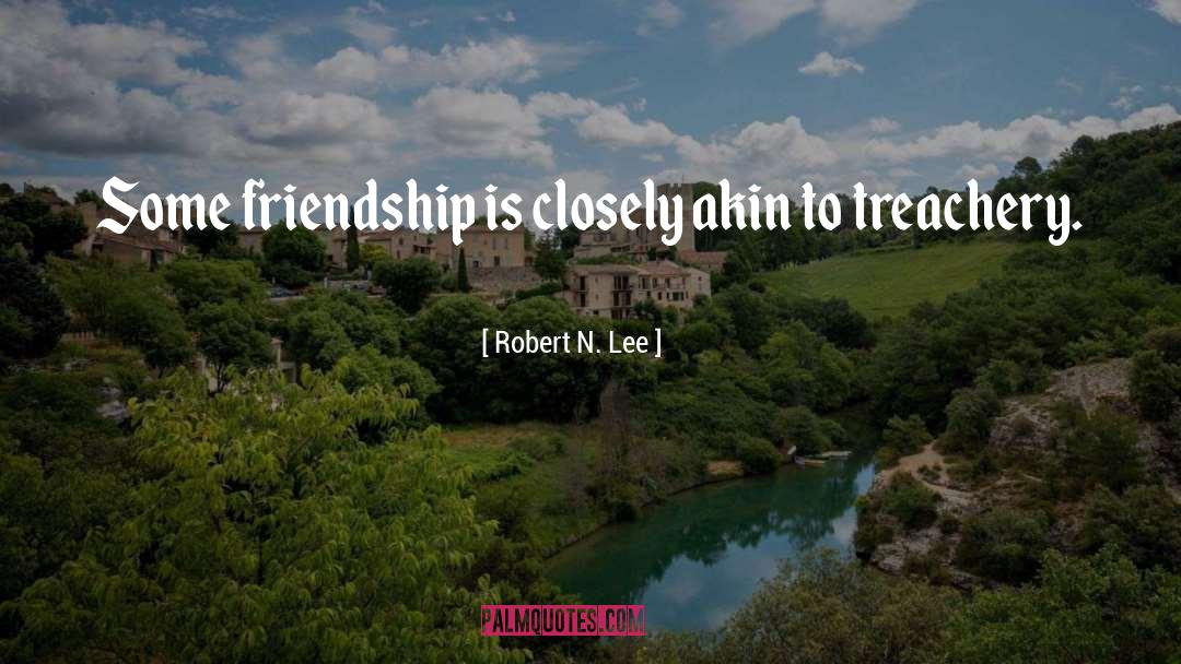 Robert N. Lee Quotes: Some friendship is closely akin