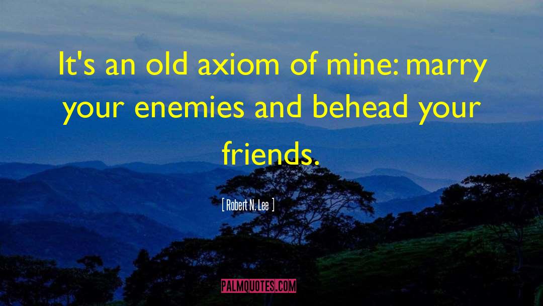 Robert N. Lee Quotes: It's an old axiom of