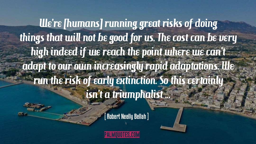 Robert Neelly Bellah Quotes: We're [humans] running great risks