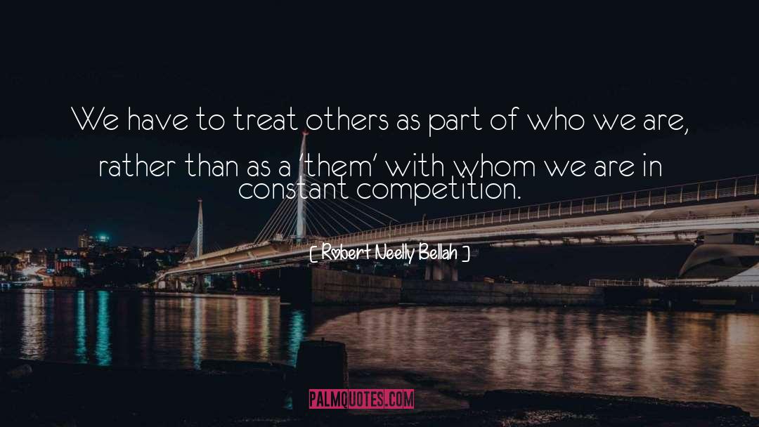 Robert Neelly Bellah Quotes: We have to treat others