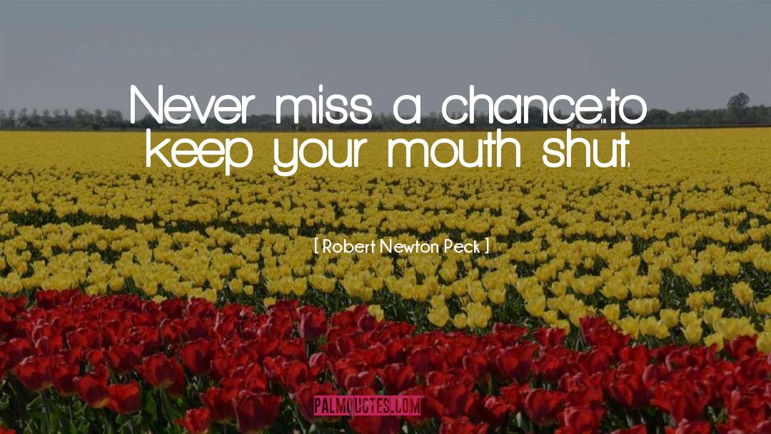 Robert Newton Peck Quotes: Never miss a chance...to keep