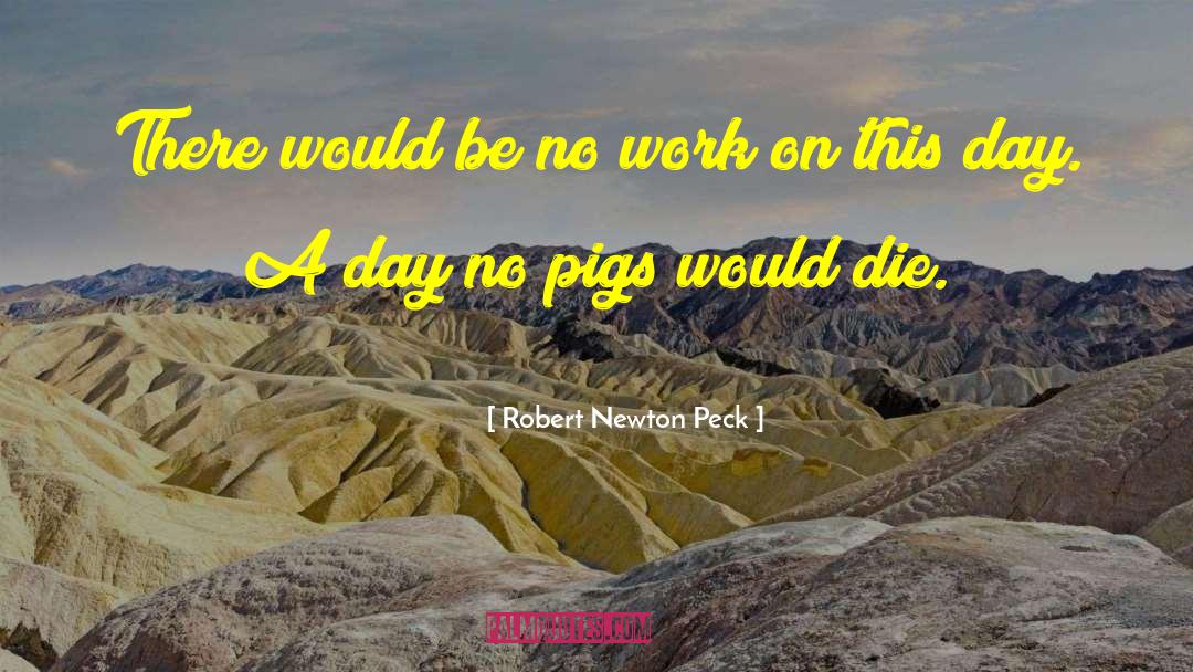 Robert Newton Peck Quotes: There would be no work