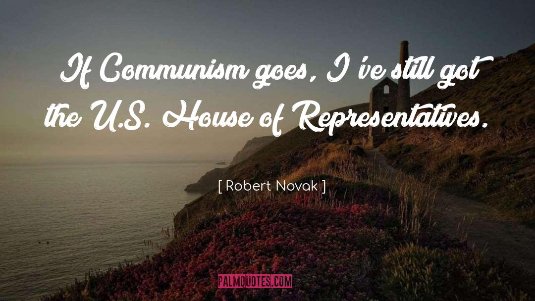 Robert Novak Quotes: If Communism goes, I've still
