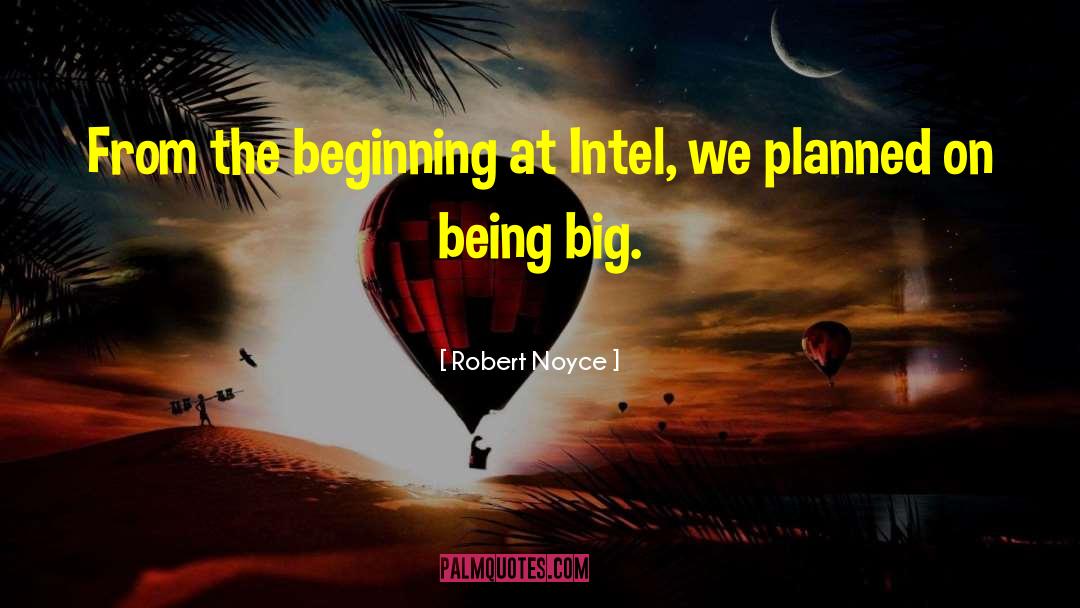 Robert Noyce Quotes: From the beginning at Intel,