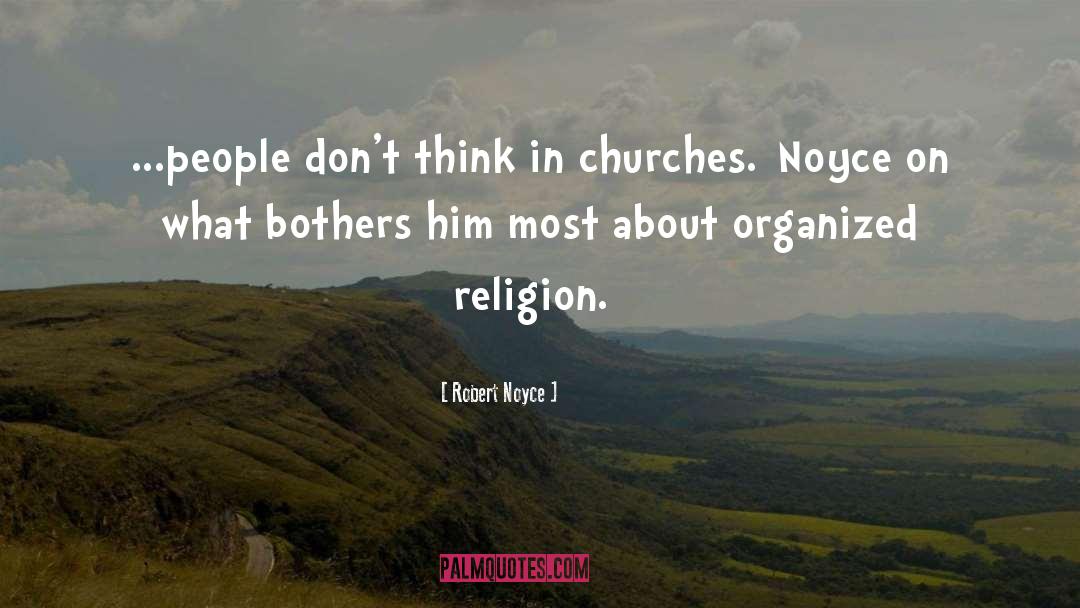 Robert Noyce Quotes: ...people don't think in churches.<br
