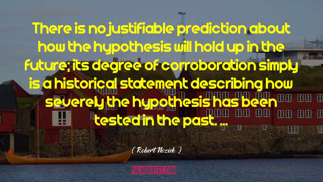 Robert Nozick Quotes: There is no justifiable prediction