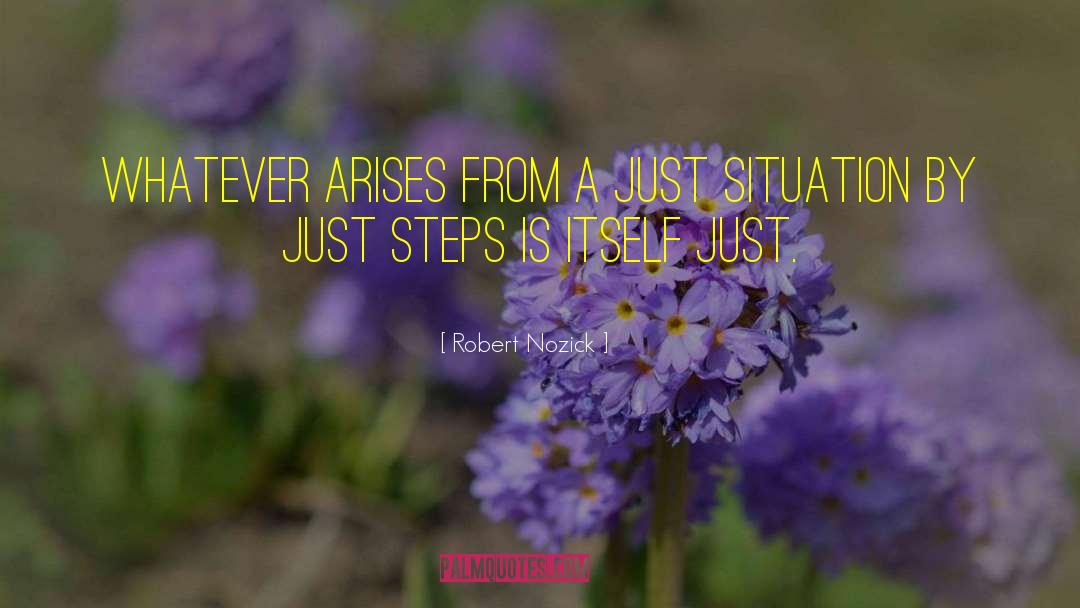 Robert Nozick Quotes: Whatever arises from a just
