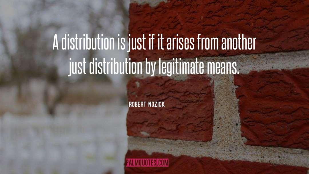 Robert Nozick Quotes: A distribution is just if