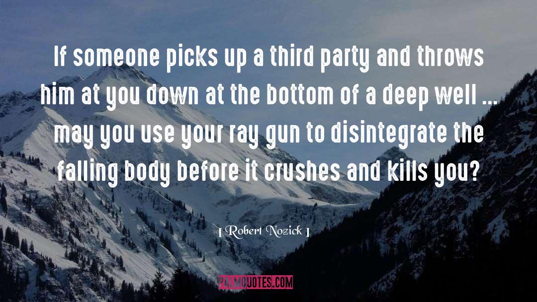 Robert Nozick Quotes: If someone picks up a