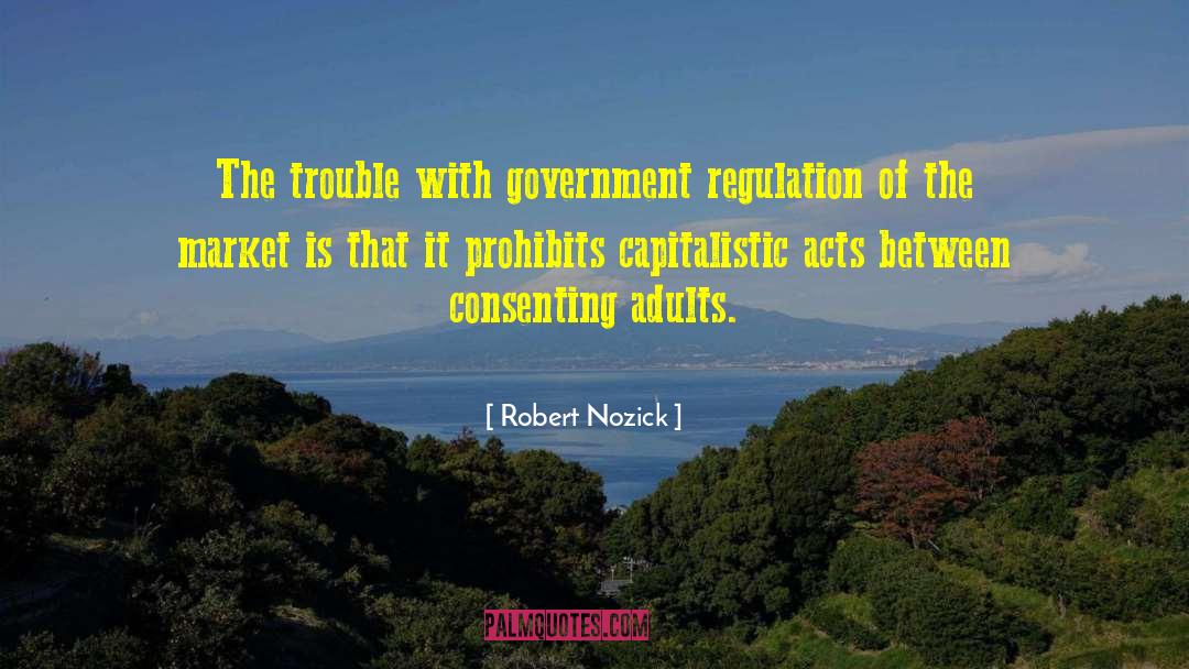 Robert Nozick Quotes: The trouble with government regulation