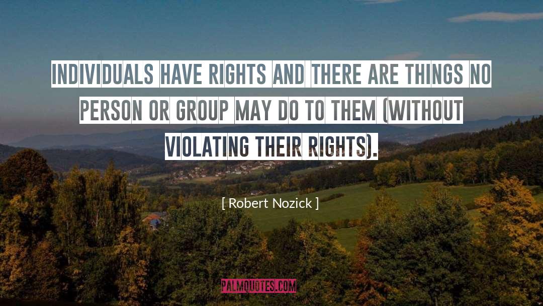 Robert Nozick Quotes: Individuals have rights and there