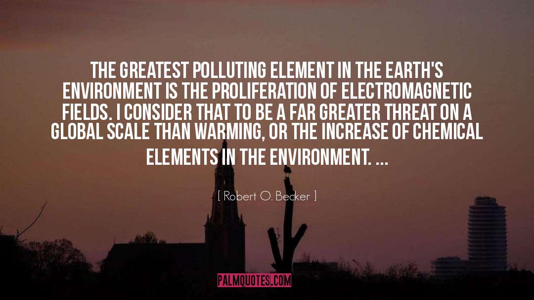 Robert O. Becker Quotes: The greatest polluting element in