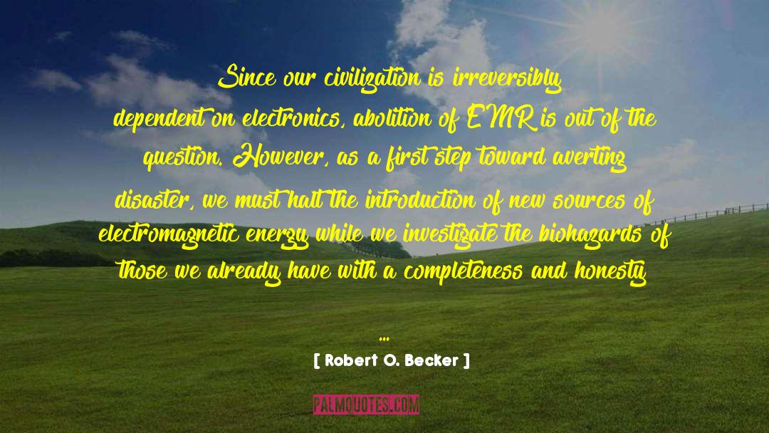 Robert O. Becker Quotes: Since our civilization is irreversibly