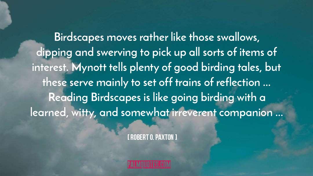 Robert O. Paxton Quotes: Birdscapes moves rather like those