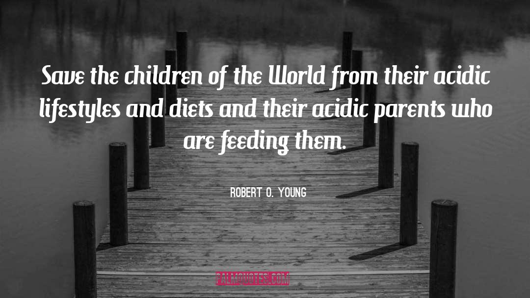 Robert O. Young Quotes: Save the children of the