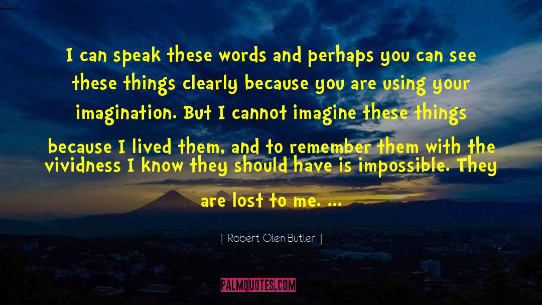 Robert Olen Butler Quotes: I can speak these words