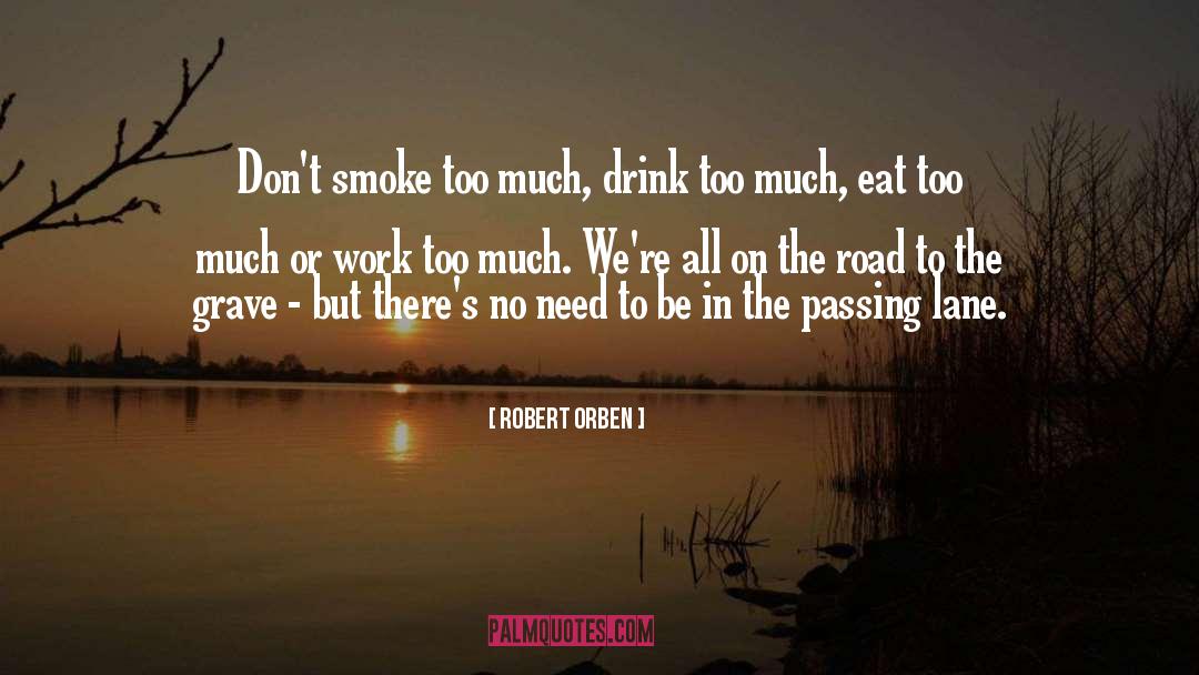 Robert Orben Quotes: Don't smoke too much, drink