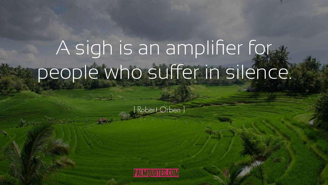 Robert Orben Quotes: A sigh is an amplifier