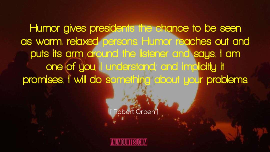 Robert Orben Quotes: Humor gives presidents the chance