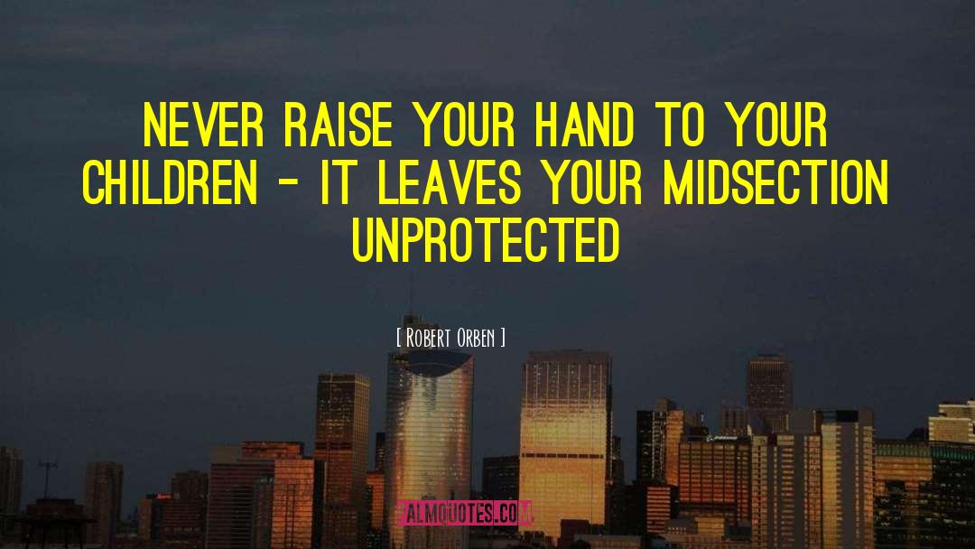 Robert Orben Quotes: Never raise your hand to