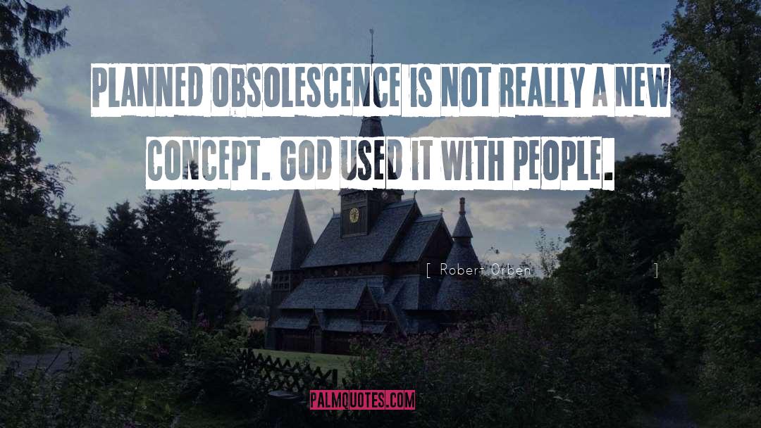 Robert Orben Quotes: Planned obsolescence is not really