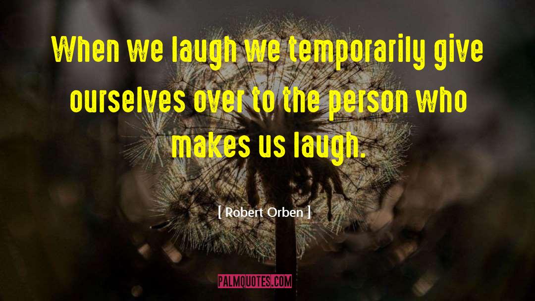 Robert Orben Quotes: When we laugh we temporarily