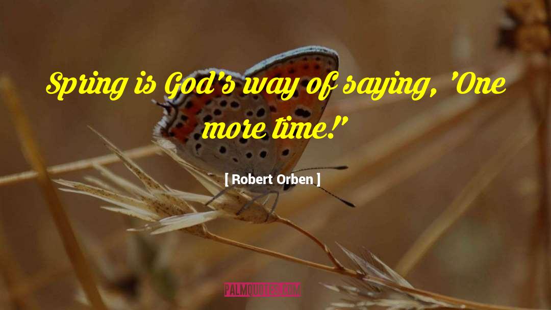 Robert Orben Quotes: Spring is God's way of