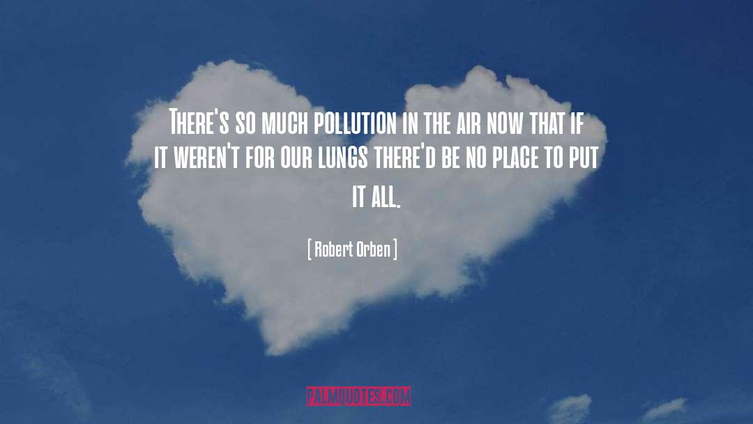 Robert Orben Quotes: There's so much pollution in